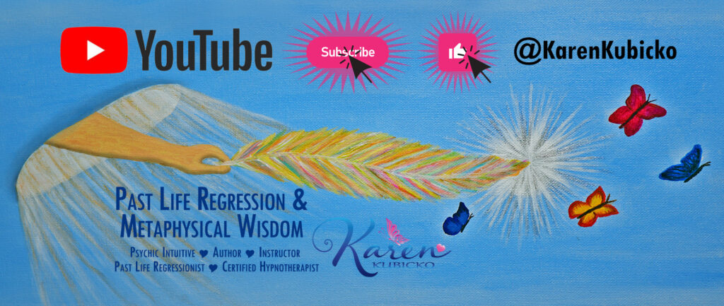 Karen Kubicko YouTube Channel - filled with Teachings on Past Life Regression, Inner Healing, Metaphysical Wisdom & Guided Meditations