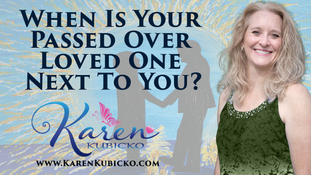 Find 'When is your passed over loved one nearby' on Karen's Talking to the Other Side YouTube playlist